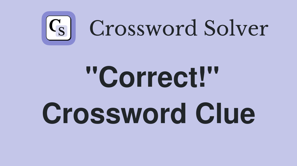 "Correct!" Crossword Clue Answers Crossword Solver